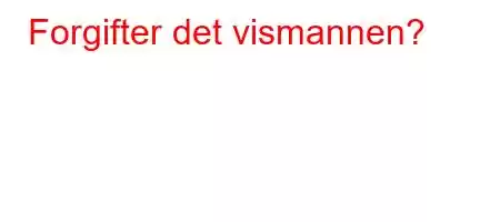 Forgifter det vismannen