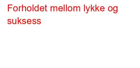 Forholdet mellom lykke og suksess