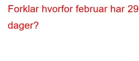 Forklar hvorfor februar har 29 dager?