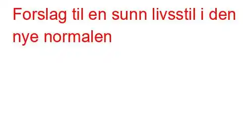 Forslag til en sunn livsstil i den nye normalen