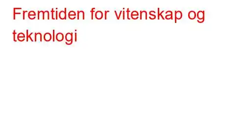 Fremtiden for vitenskap og teknologi