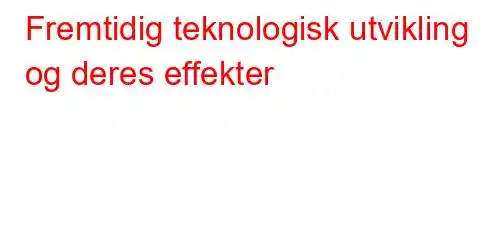 Fremtidig teknologisk utvikling og deres effekter