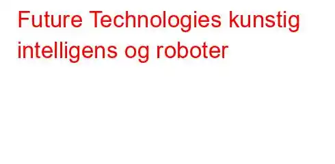 Future Technologies kunstig intelligens og roboter