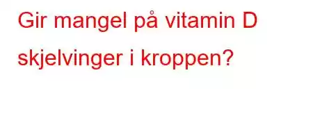 Gir mangel på vitamin D skjelvinger i kroppen?