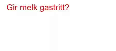 Gir melk gastritt