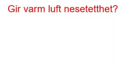 Gir varm luft nesetetthet?