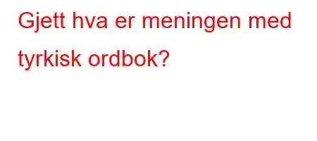 Gjett hva er meningen med tyrkisk ordbok?