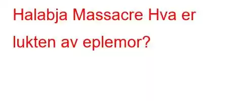 Halabja Massacre Hva er lukten av eplemor