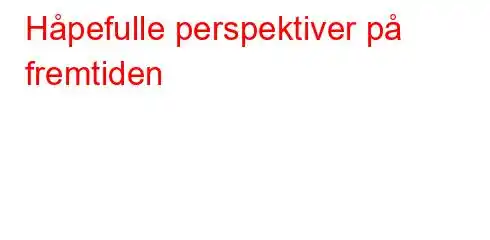 Håpefulle perspektiver på fremtiden