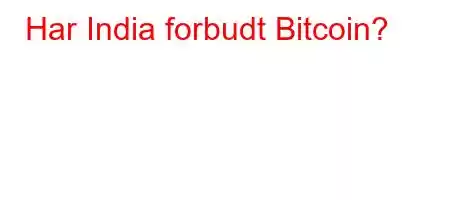 Har India forbudt Bitcoin?