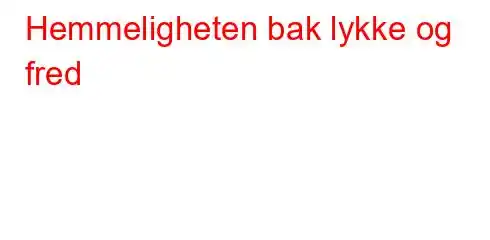 Hemmeligheten bak lykke og fred