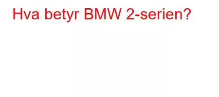 Hva betyr BMW 2-serien?