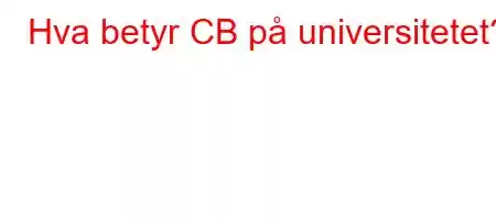 Hva betyr CB på universitetet?