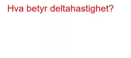 Hva betyr deltahastighet?