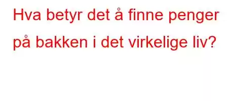 Hva betyr det å finne penger på bakken i det virkelige liv?