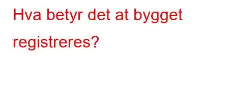 Hva betyr det at bygget registreres