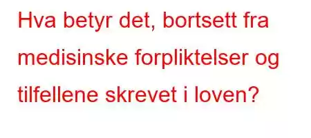 Hva betyr det, bortsett fra medisinske forpliktelser og tilfellene skrevet i loven?