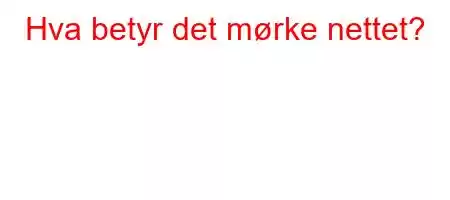 Hva betyr det mørke nettet?