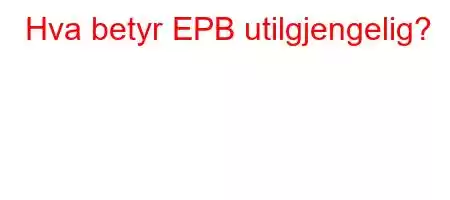 Hva betyr EPB utilgjengelig?