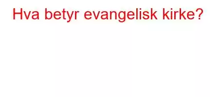 Hva betyr evangelisk kirke