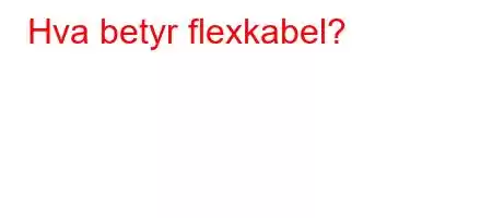 Hva betyr flexkabel?