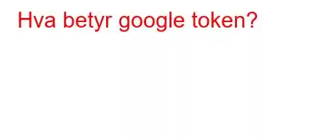 Hva betyr google token?