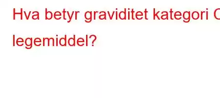 Hva betyr graviditet kategori C legemiddel?