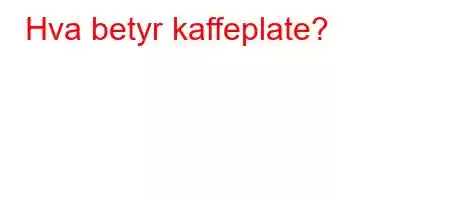 Hva betyr kaffeplate