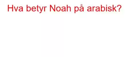 Hva betyr Noah på arabisk