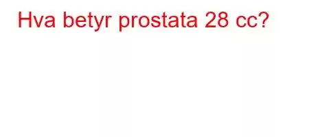 Hva betyr prostata 28 cc?