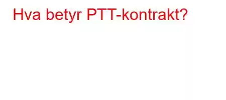 Hva betyr PTT-kontrakt?