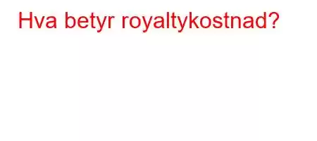 Hva betyr royaltykostnad?