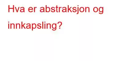 Hva er abstraksjon og innkapsling?