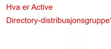 Hva er Active Directory-distribusjonsgruppe?