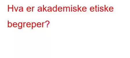 Hva er akademiske etiske begreper?