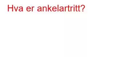 Hva er ankelartritt?