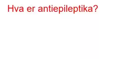 Hva er antiepileptika?