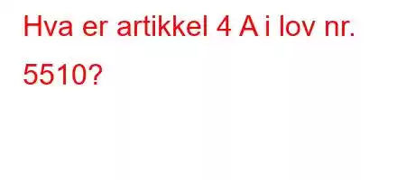 Hva er artikkel 4 A i lov nr. 5510?