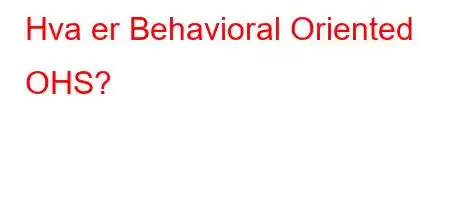 Hva er Behavioral Oriented OHS?