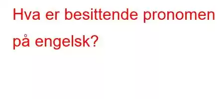 Hva er besittende pronomen på engelsk