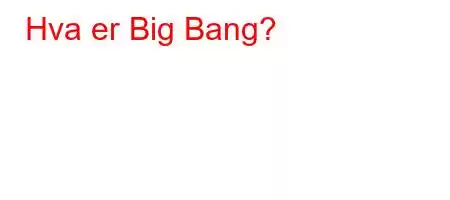 Hva er Big Bang?