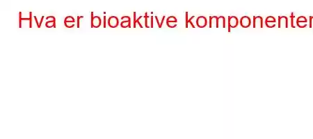 Hva er bioaktive komponenter?