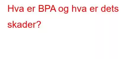 Hva er BPA og hva er dets skader