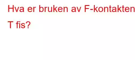 Hva er bruken av F-kontakten T fis?