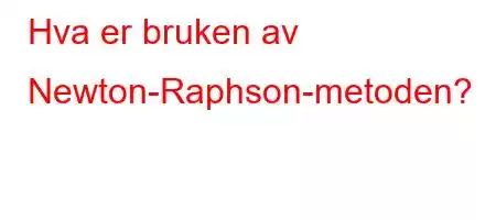 Hva er bruken av Newton-Raphson-metoden?