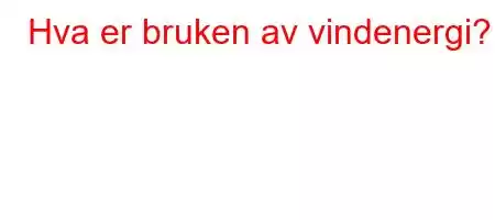 Hva er bruken av vindenergi?