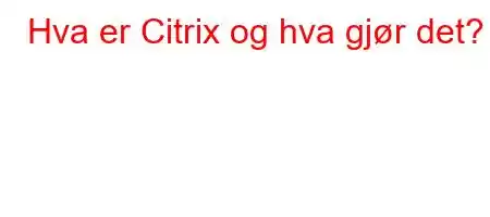 Hva er Citrix og hva gjør det?