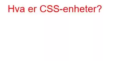 Hva er CSS-enheter?