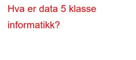 Hva er data 5 klasse informatikk