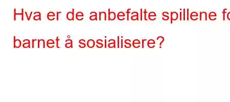 Hva er de anbefalte spillene for barnet å sosialisere?